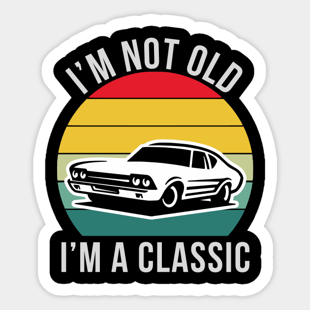 I M Not Old I M Classic Car Im Not Old Im Classic Sticker Teepublic